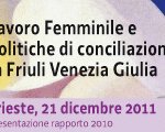 Lavoro femminile e politiche di conciliazione Presentazione del Rapporto 2010 Trieste, 21 Dicembre 2011